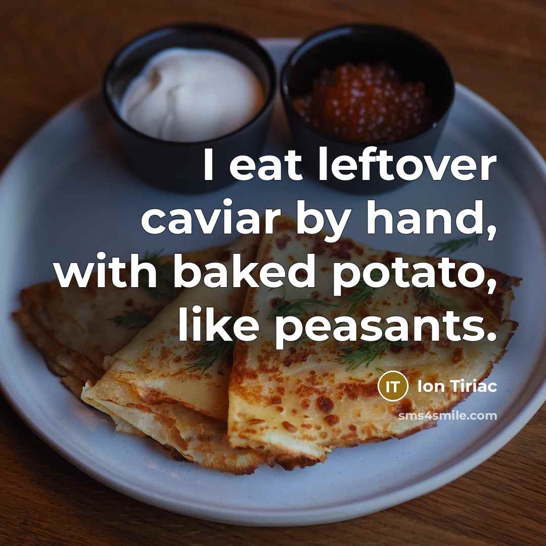 “I eat leftover caviar by hand, with baked potato, like…” quote by Ion Tiriac