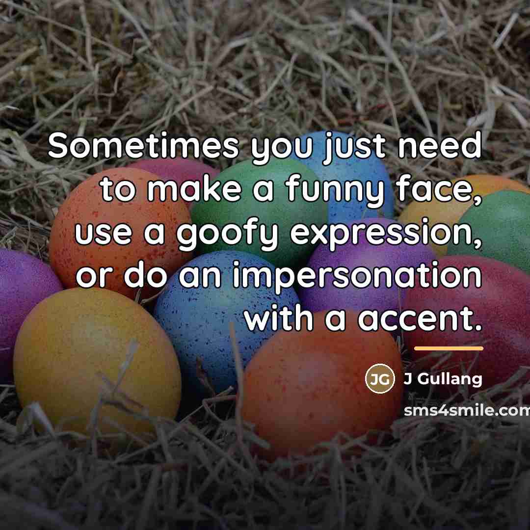 “Sometimes you just need to make a funny face, use…” quote by J Gullang