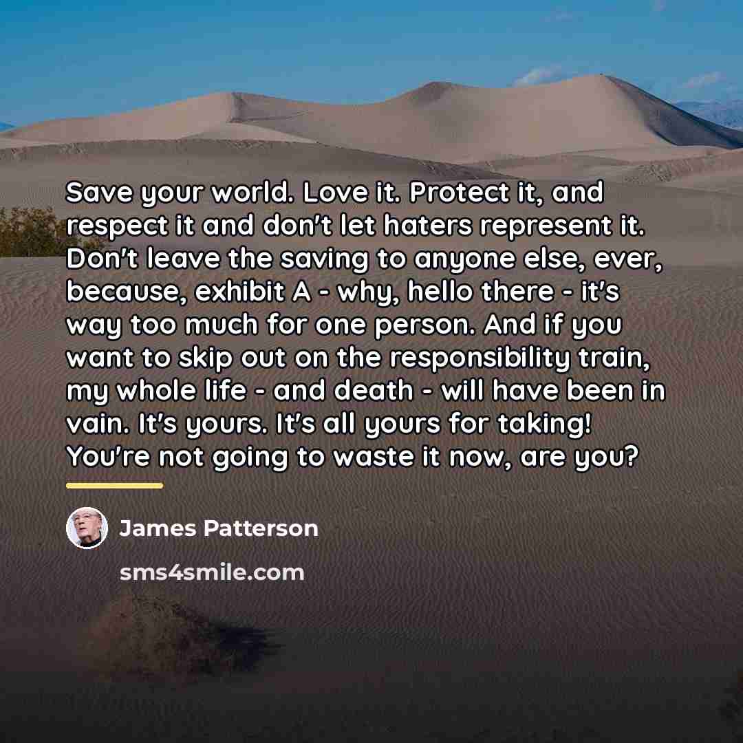 “Save your world. Love it. Protect it, and respect it…” quote by James Patterson