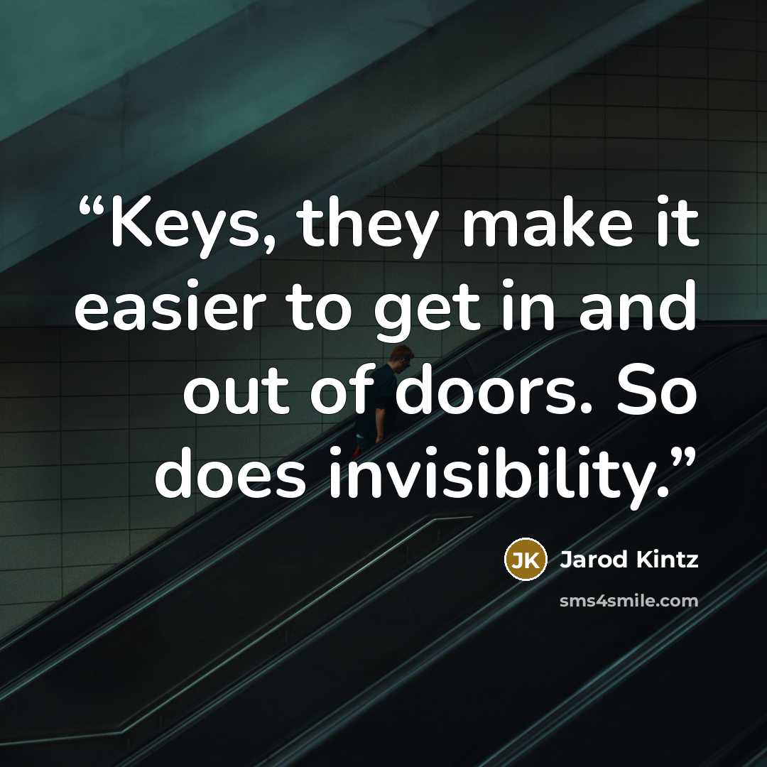 “Keys, they make it easier to get in and out of doors. So does invisibility.” quote by Jarod Kintz