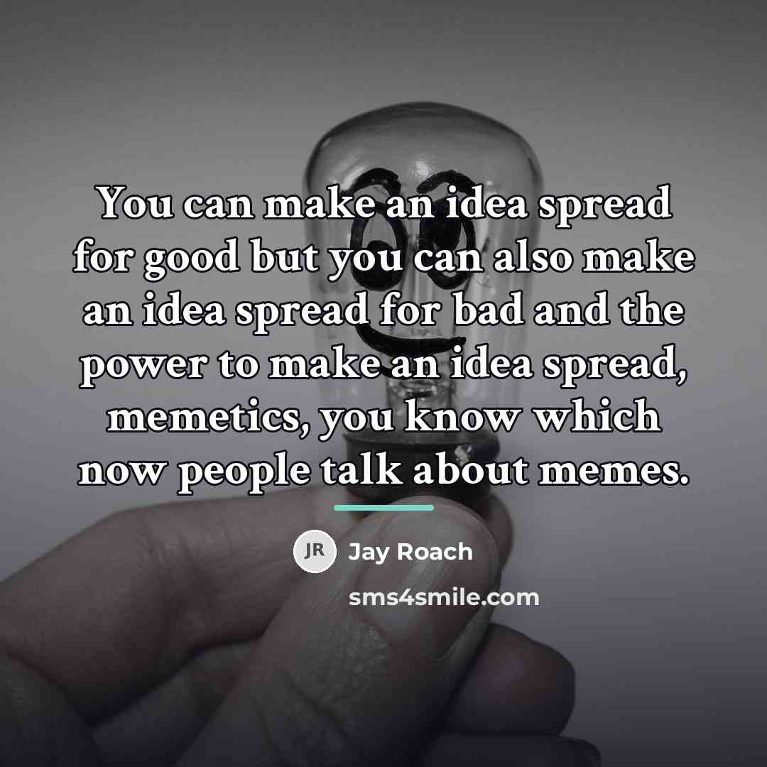 “You can make an idea spread for good but you…” quote by Jay Roach