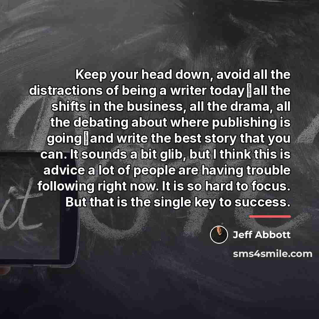 “Keep your head down, avoid all the distractions of being…” quote by Jeff Abbott