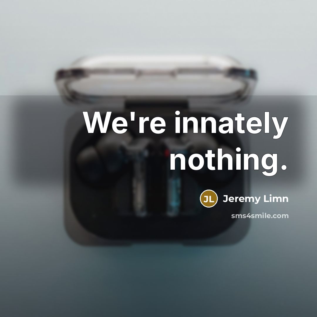 “We're innately nothing.…” quote by Jeremy Limn