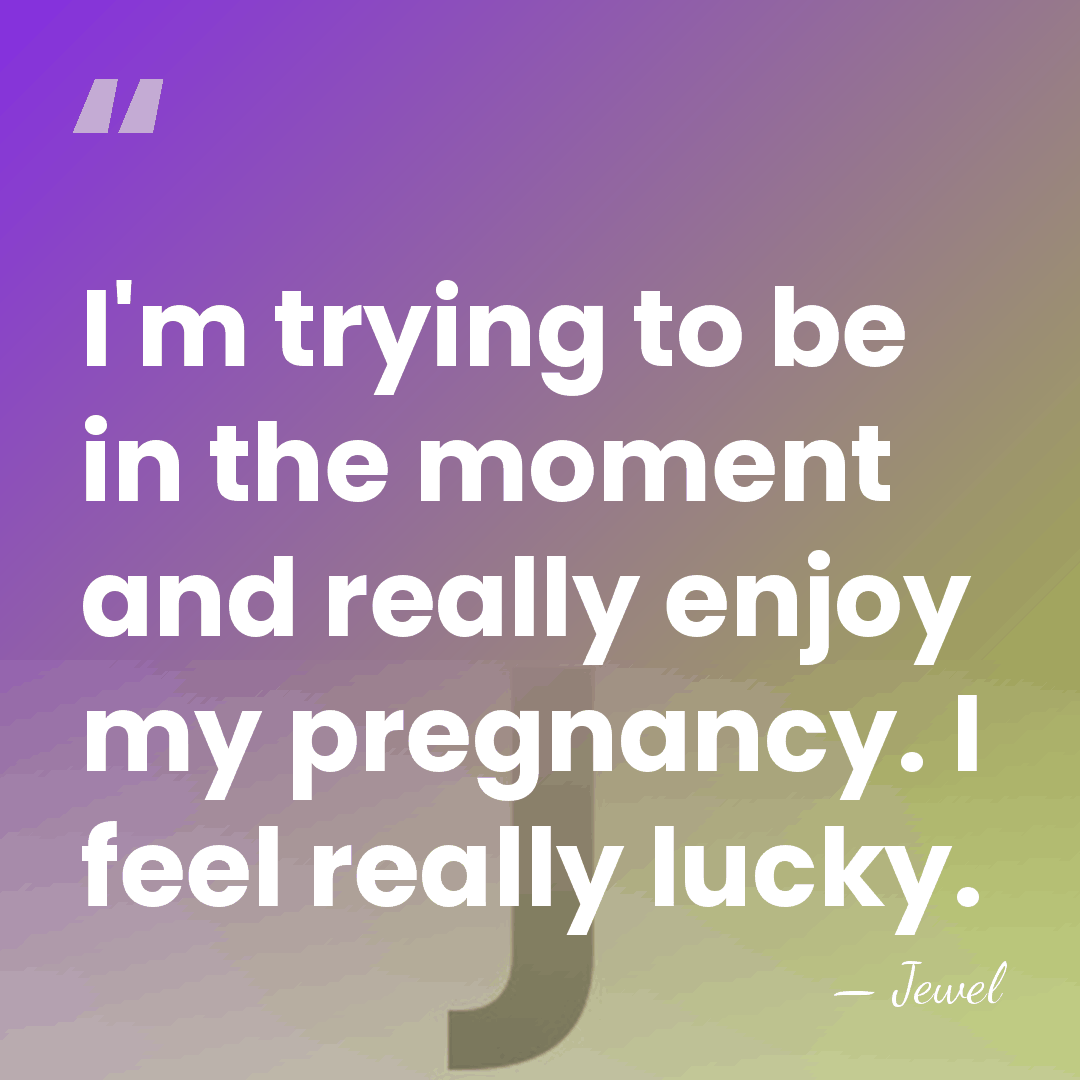 I'm trying to be in the moment and really enjoy my pregnancy.&hellip; - Jewel