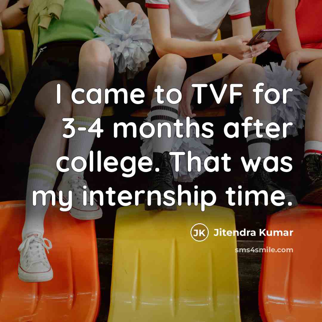 “I came to TVF for 3-4 months after college. That…” quote by Jitendra Kumar