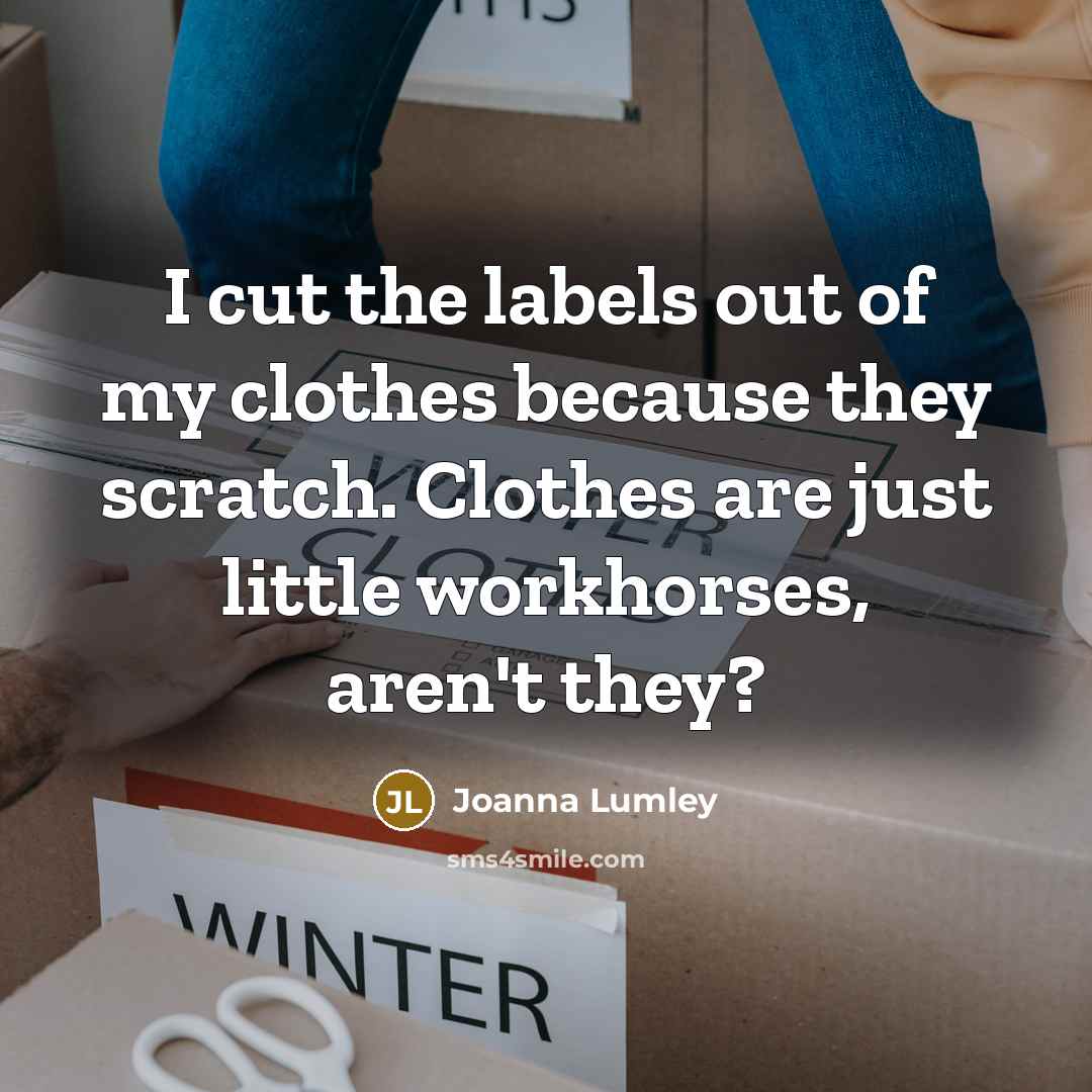 “I cut the labels out of my clothes because they…” quote by Joanna Lumley