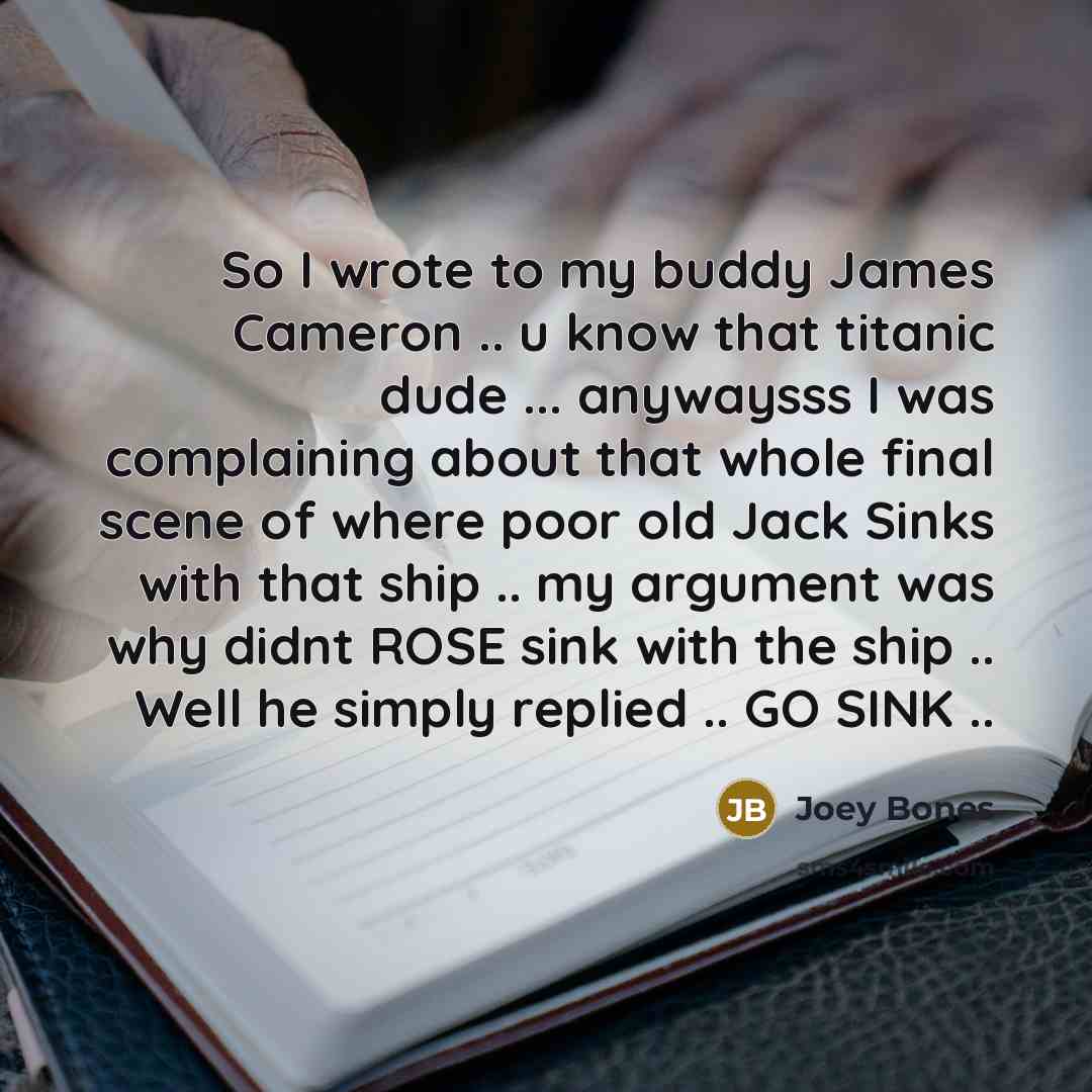 “So I wrote to my buddy James Cameron .. u…” quote by Joey Bones