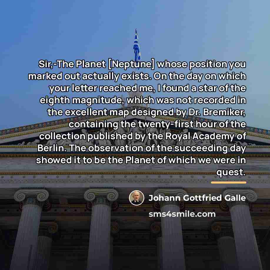 “Sir,-The Planet [Neptune] whose position you marked out actually exists.…” quote by Johann Gottfried Galle