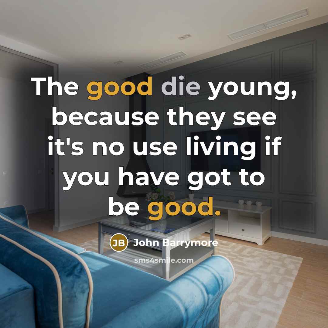 “The good die young, because they see it's no use…” quote by John Barrymore
