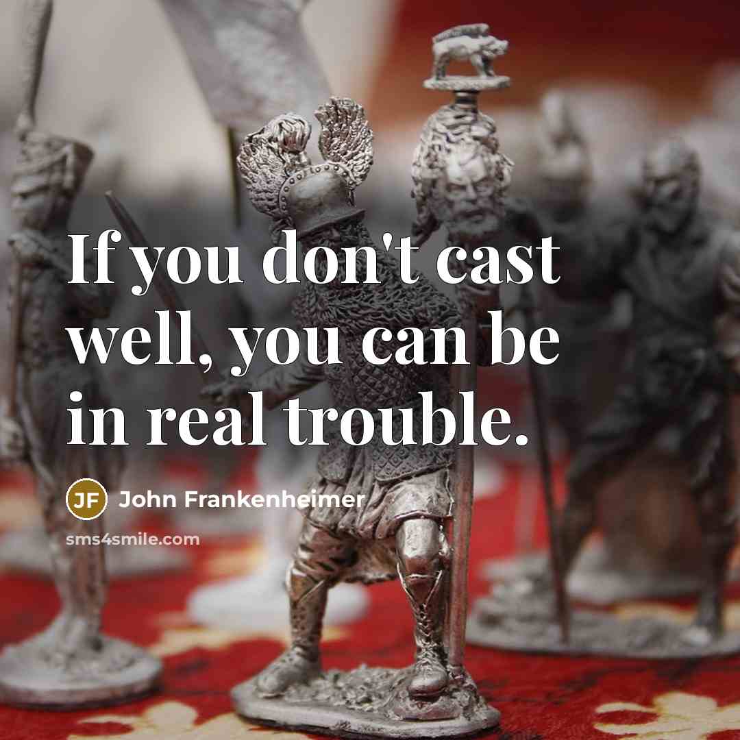 “If you don't cast well, you can be in real…” quote by John Frankenheimer