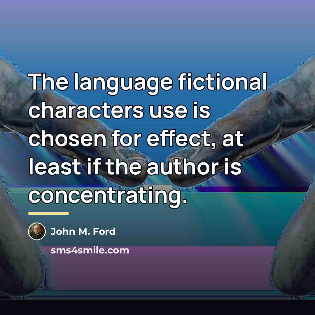 “The language fictional characters use is chosen for effect, at…” quote by John M. Ford
