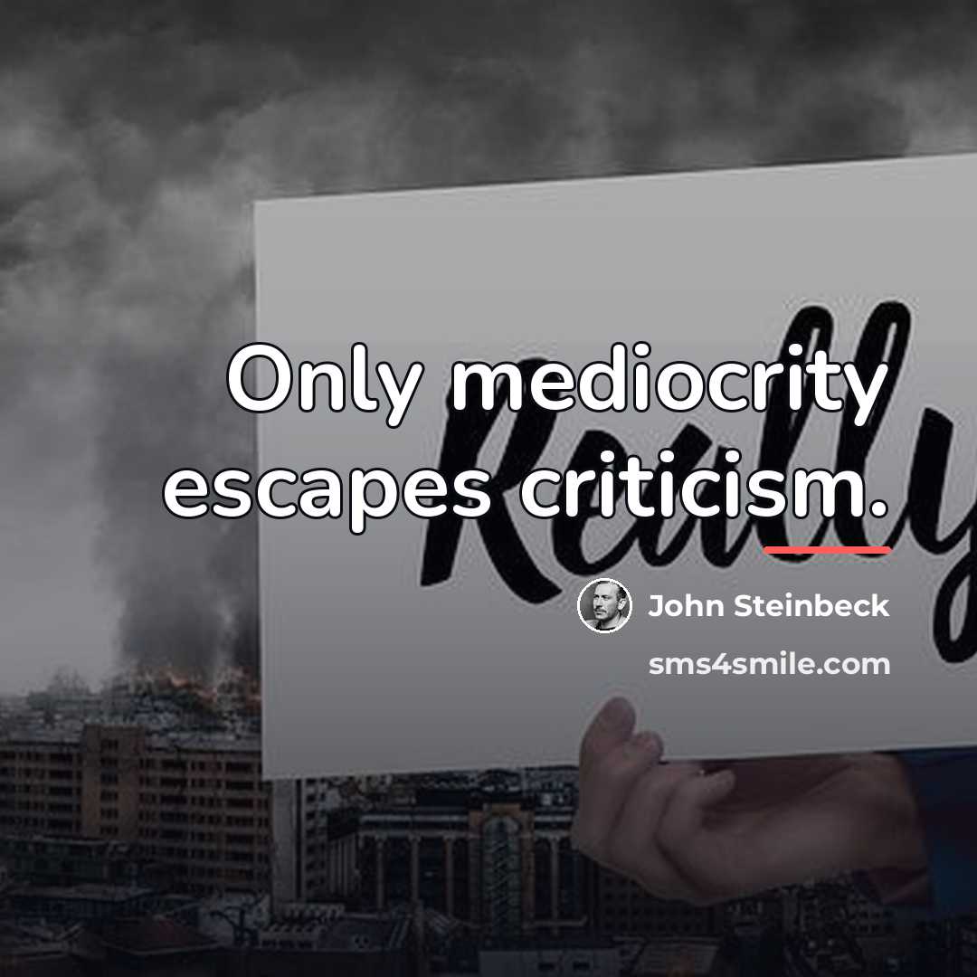 “Only mediocrity escapes criticism.…” quote by John Steinbeck