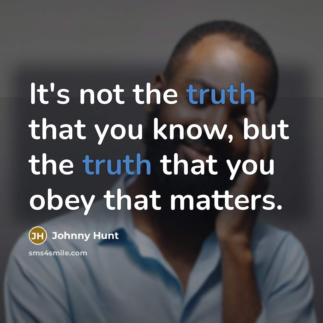 “It's not the truth that you know, but the truth…” quote by Johnny Hunt