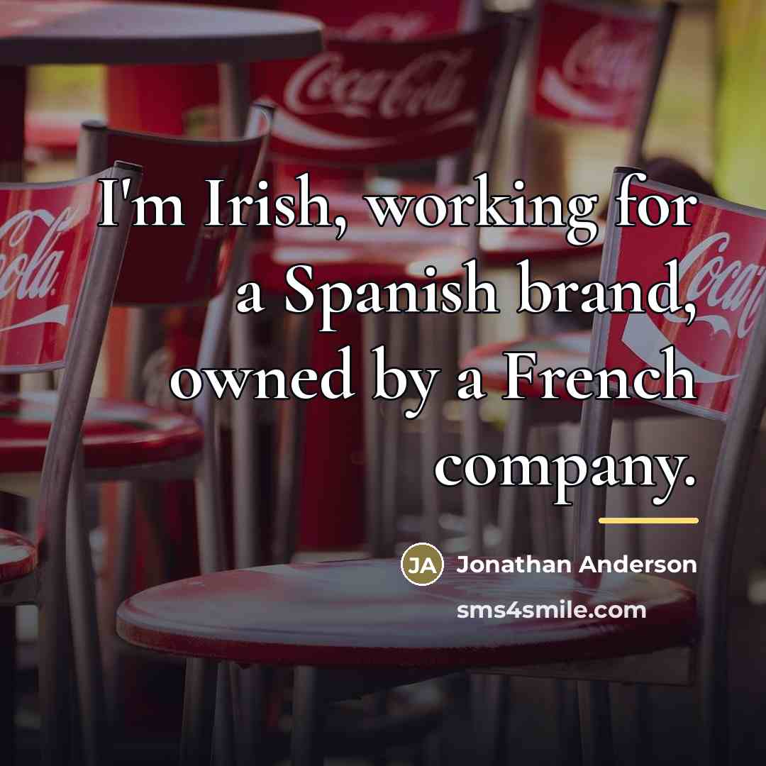 “I'm Irish, working for a Spanish brand, owned by a…” quote by Jonathan Anderson