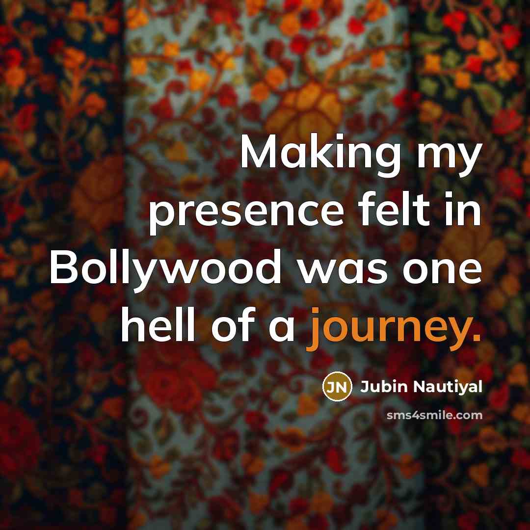 “Making my presence felt in Bollywood was one hell of a journey.” quote by Jubin Nautiyal
