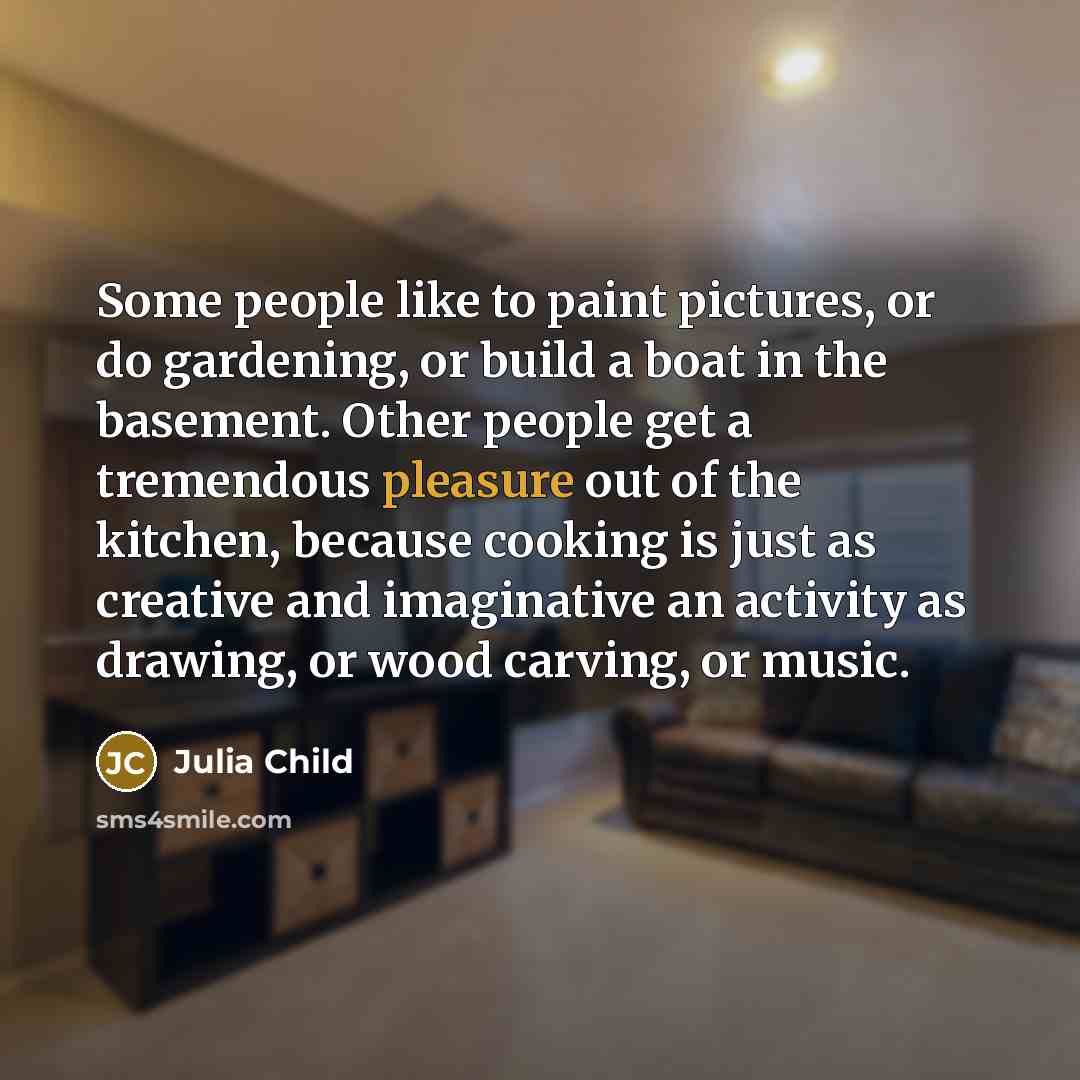 “Some people like to paint pictures, or do gardening, or…” quote by Julia Child