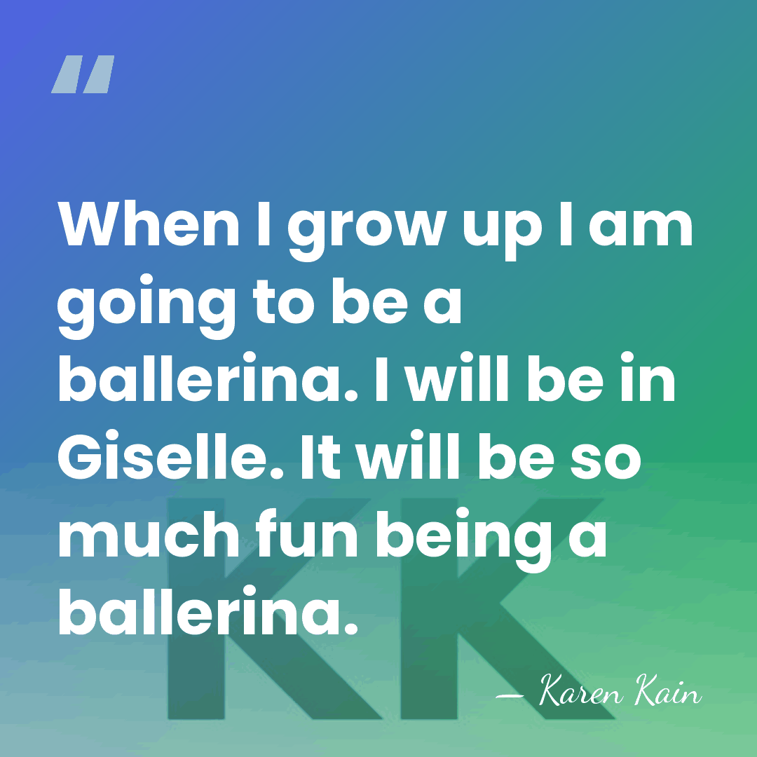 When I grow up I am going to be a ballerina. I&hellip; - Karen Kain