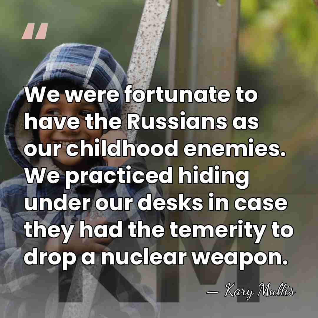 We were fortunate to have the Russians as our childhood enemies. We&hellip; - Kary Mullis