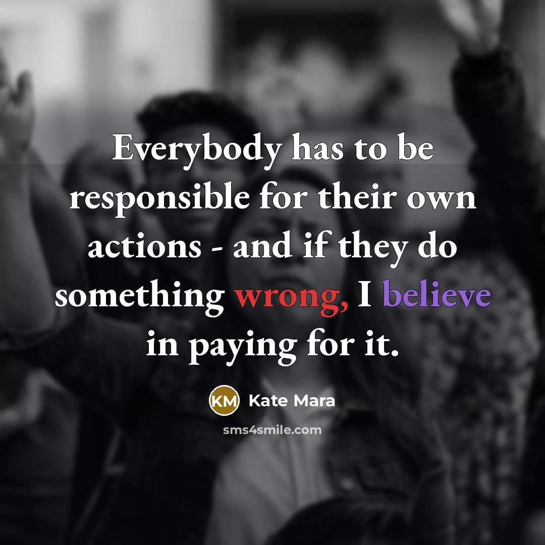 “Everybody has to be responsible for their own actions -…” quote by Kate Mara