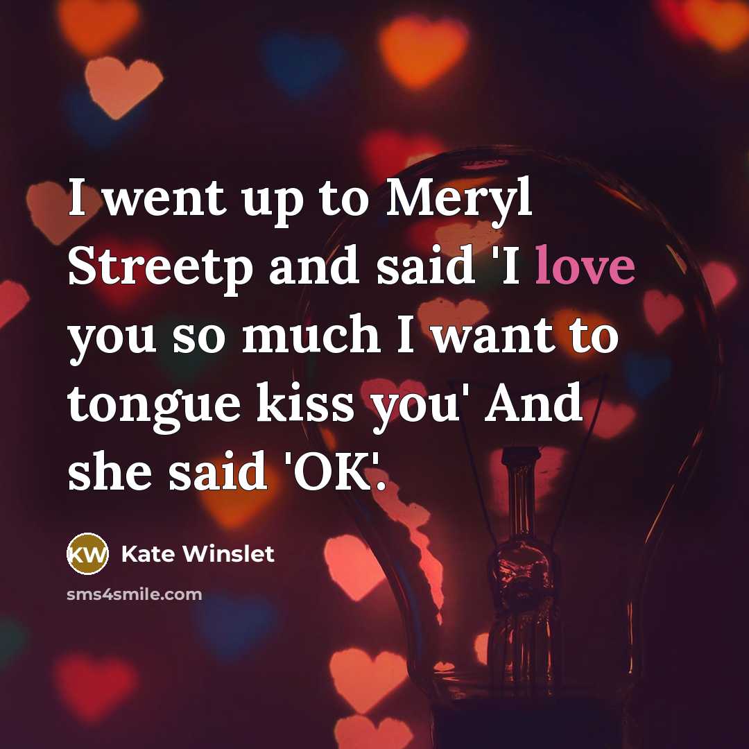 “I went up to Meryl Streetp and said 'I love…” quote by Kate Winslet