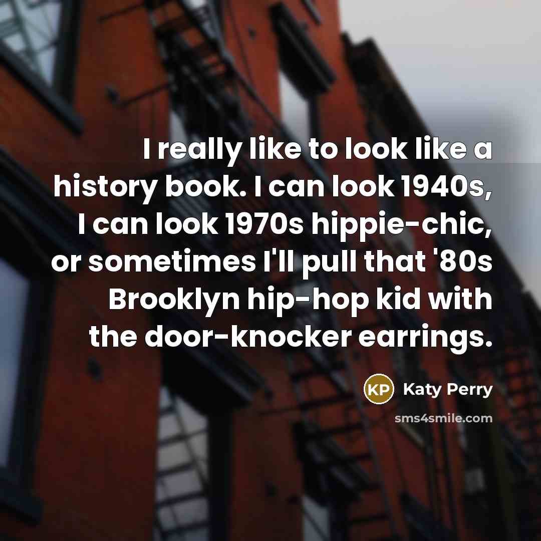 “I really like to look like a history book. I…” quote by Katy Perry