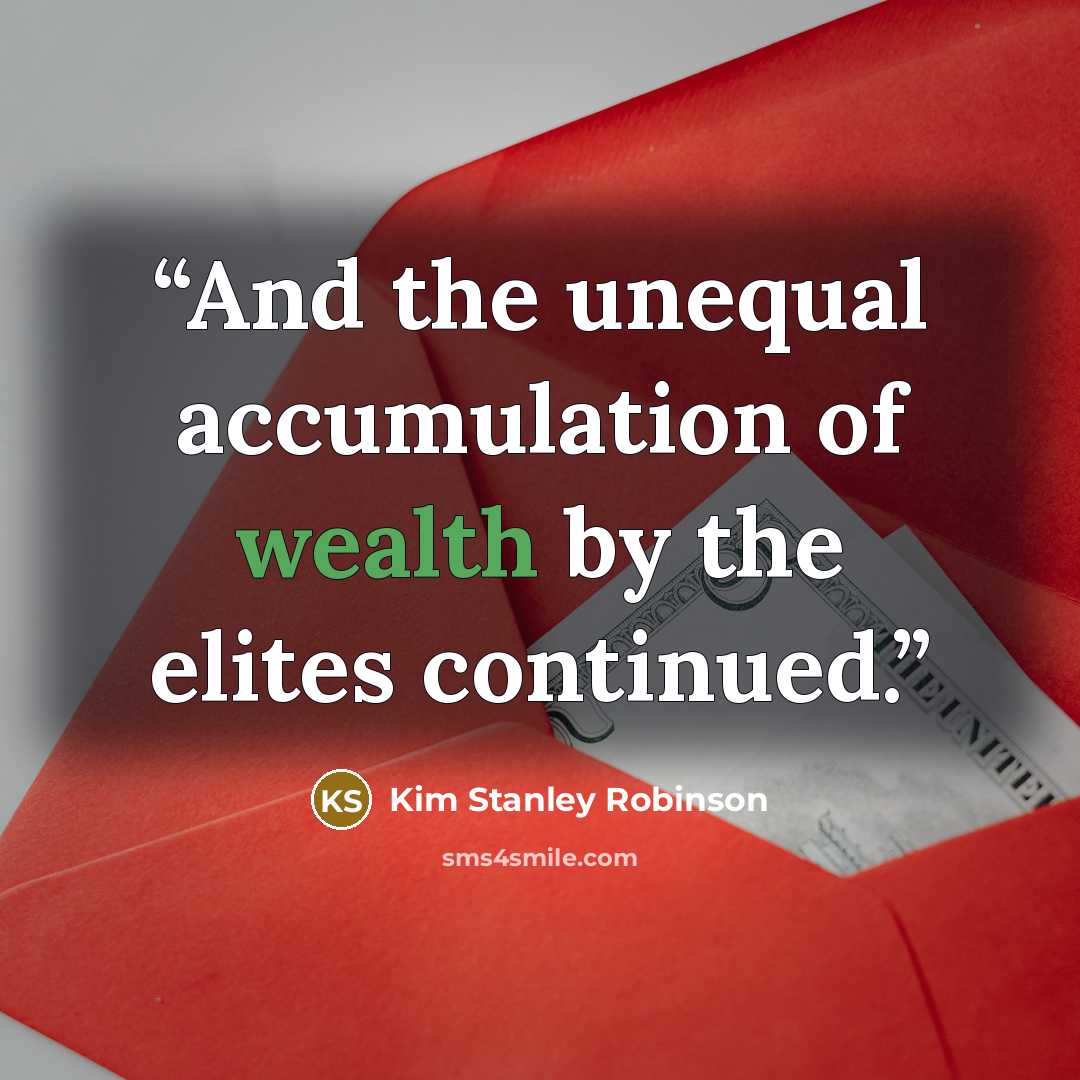 “And the unequal accumulation of wealth by the elites continued.” quote by Kim Stanley Robinson