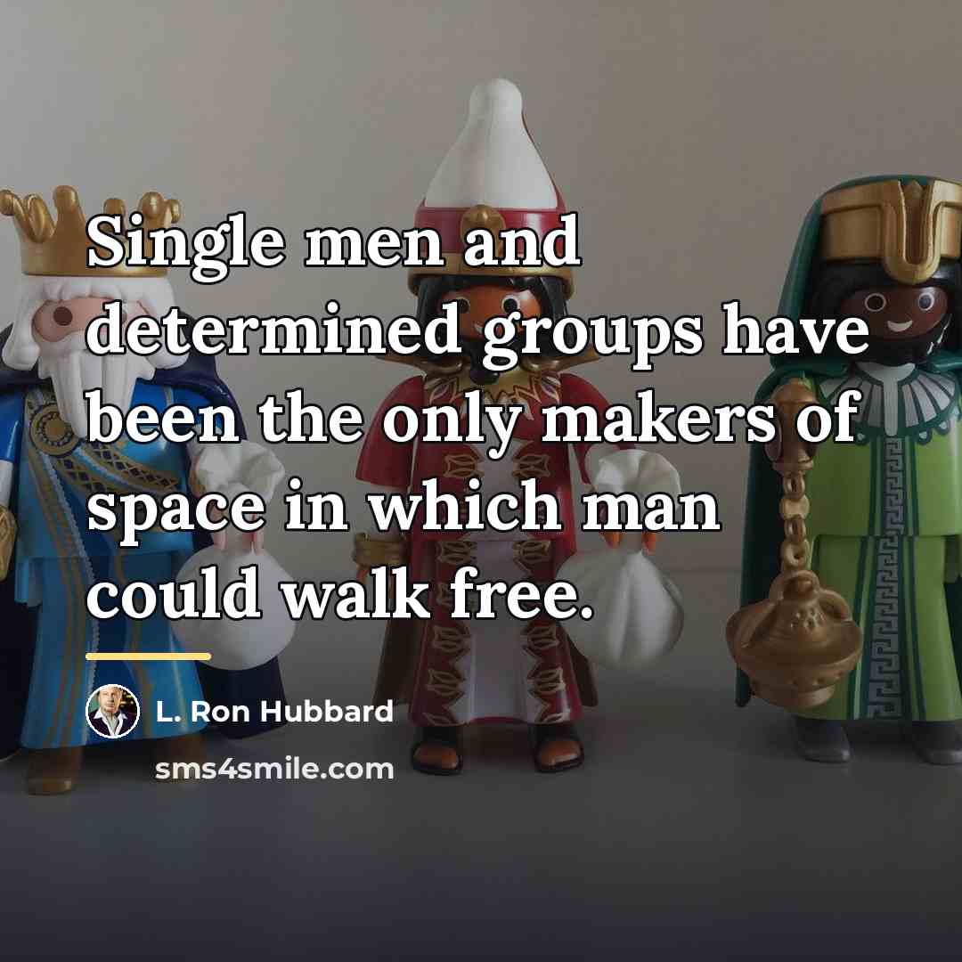 “Single men and determined groups have been the only makers…” quote by L. Ron Hubbard
