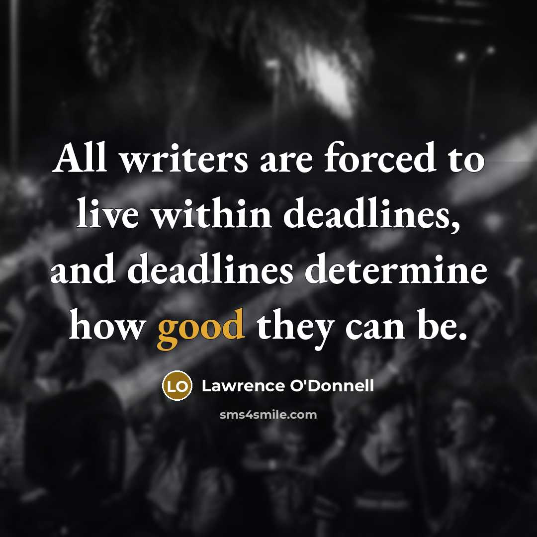 “All writers are forced to live within deadlines, and deadlines…” quote by Lawrence O'Donnell