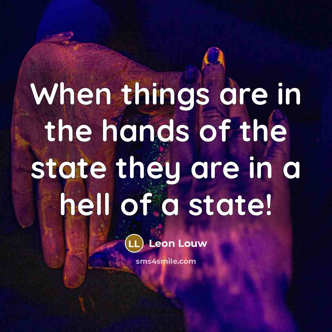 “When things are in the hands of the state they…” quote by Leon Louw
