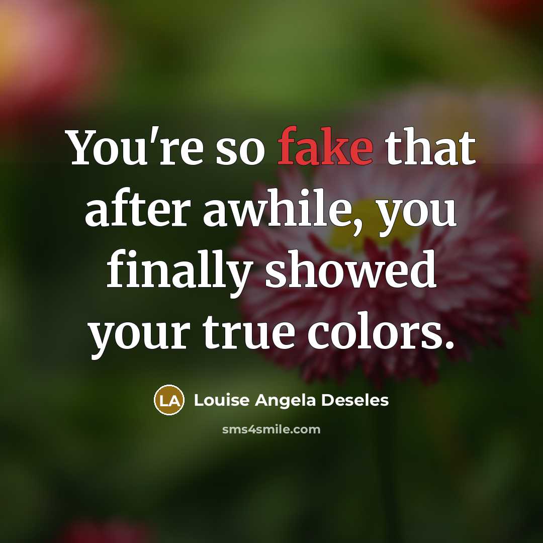 “You're so fake that after awhile, you finally showed your…” quote by Louise Angela Deseles