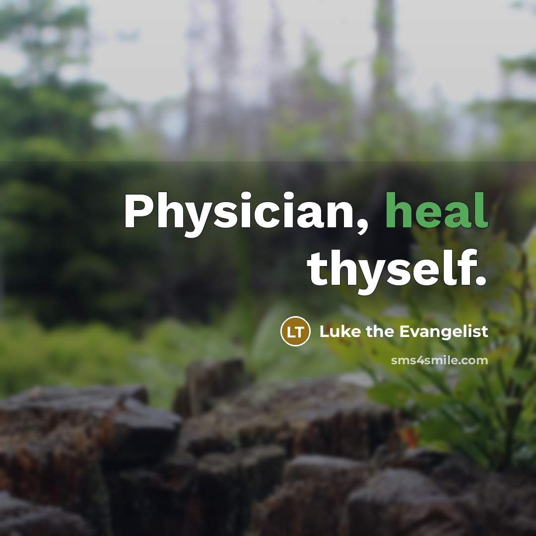“Physician, heal thyself.…” quote by Luke the Evangelist