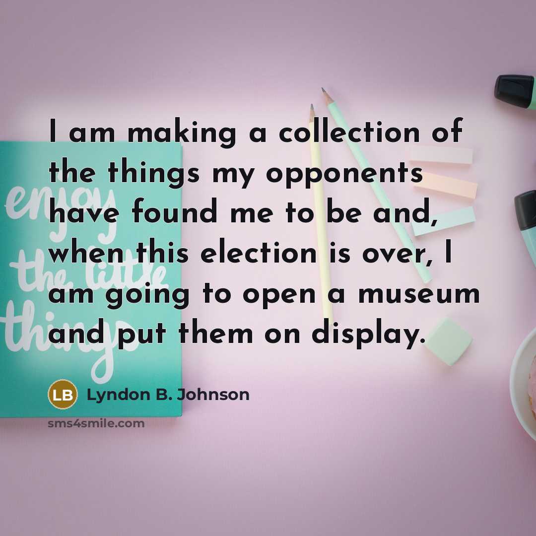 “I am making a collection of the things my opponents…” quote by Lyndon B. Johnson