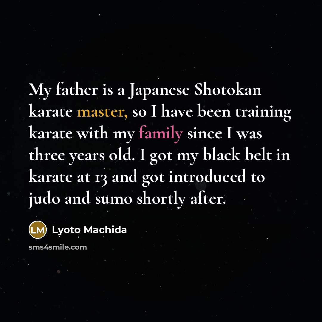 “My father is a Japanese Shotokan karate master, so I…” quote by Lyoto Machida