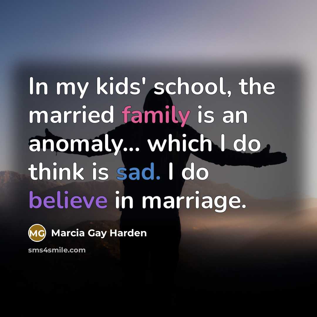 “In my kids' school, the married family is an anomaly...…” quote by Marcia Gay Harden
