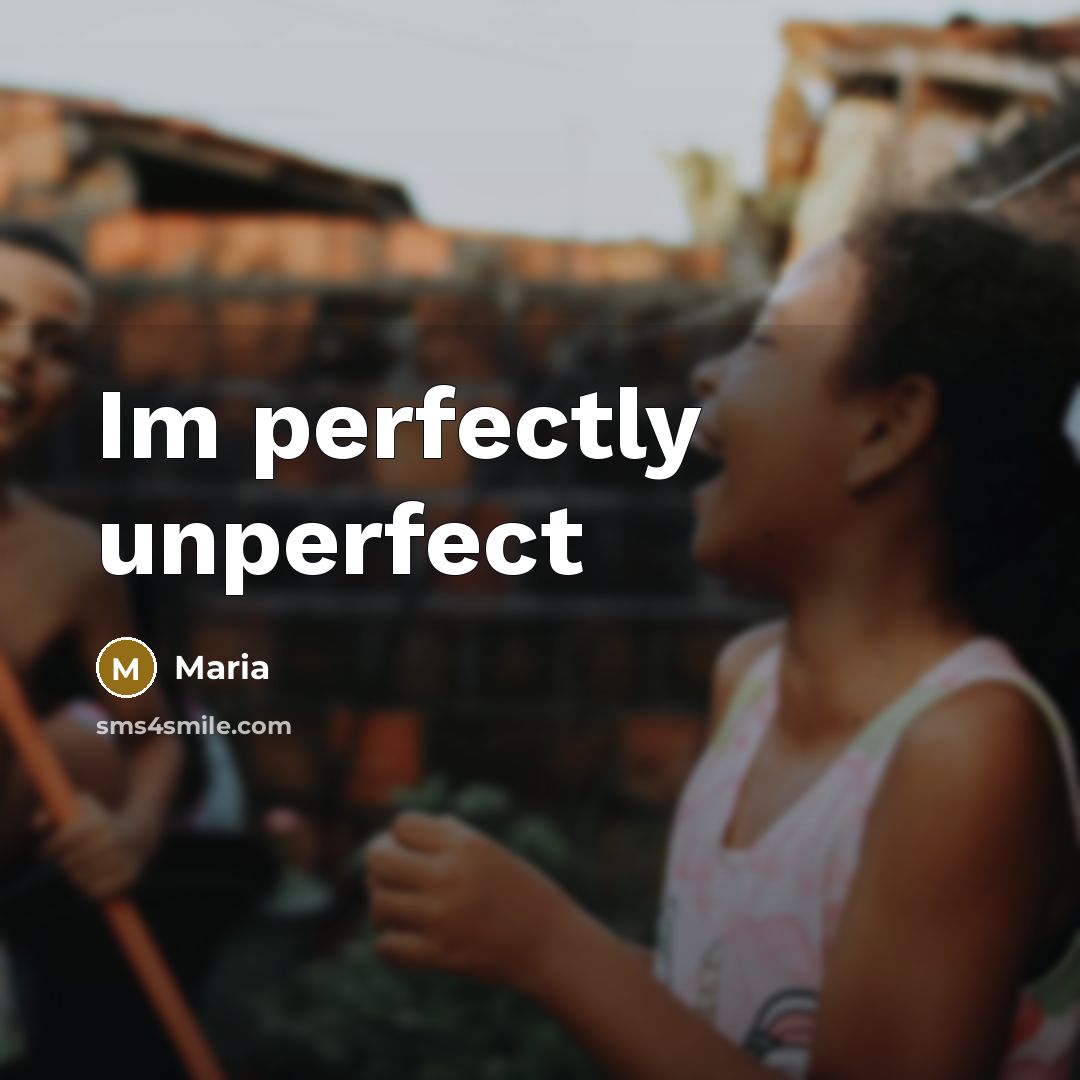 “Im perfectly unperfect…” quote by Maria