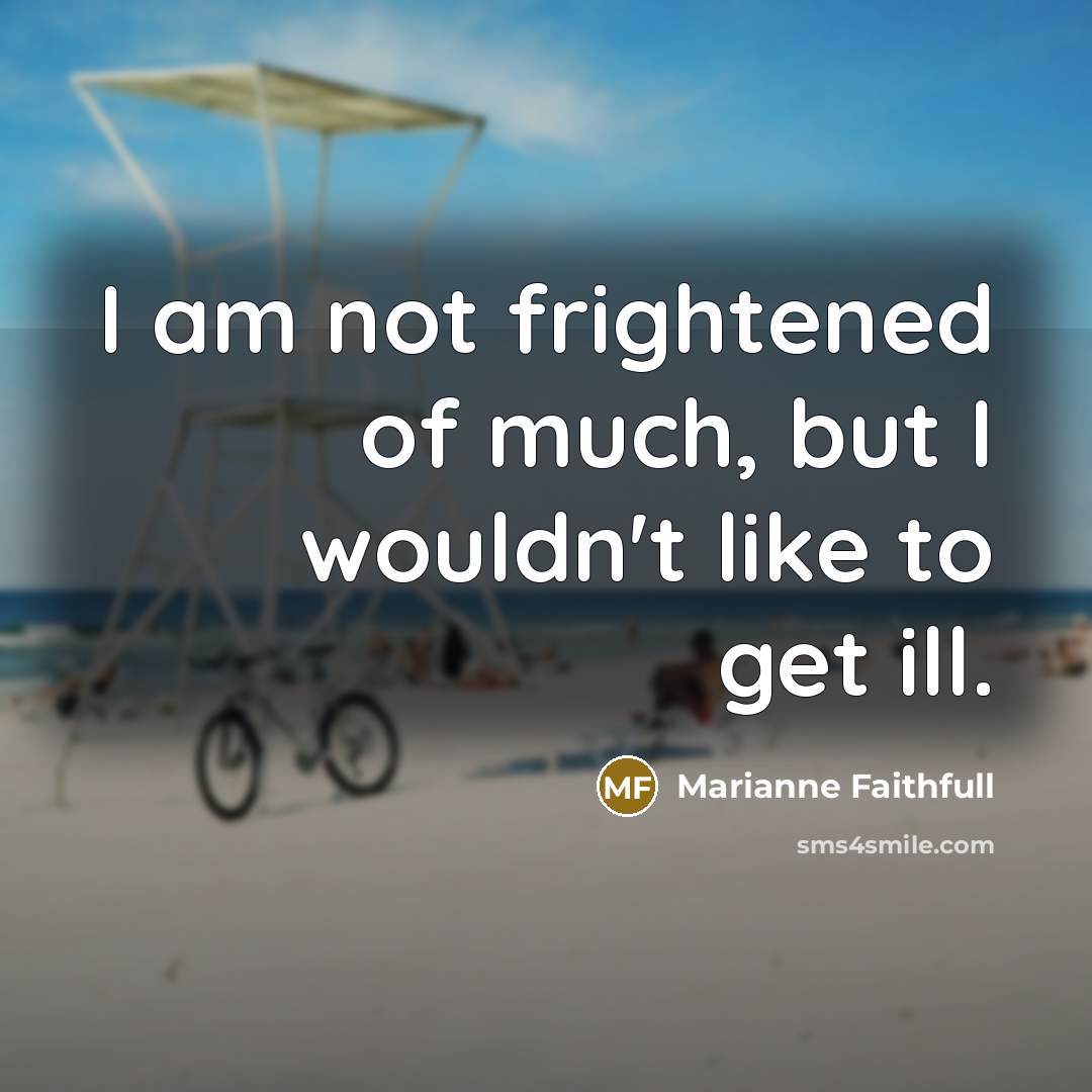 “I am not frightened of much, but I wouldn't like…” quote by Marianne Faithfull