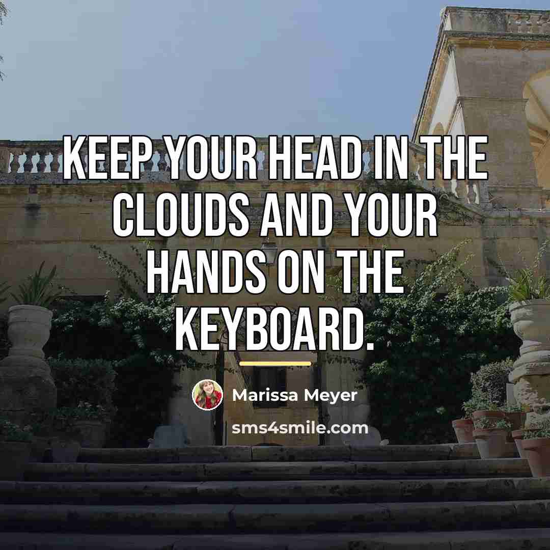 “Keep your head in the clouds and your hands on…” quote by Marissa Meyer