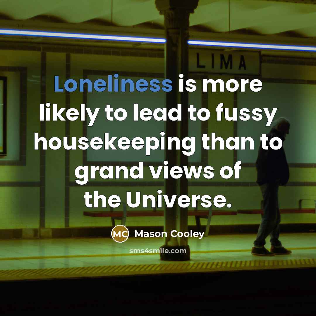 “Loneliness is more likely to lead to fussy housekeeping than…” quote by Mason Cooley