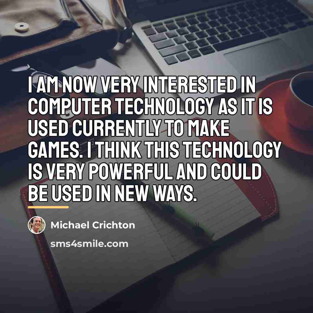 “I am now very interested in computer technology as it…” quote by Michael Crichton