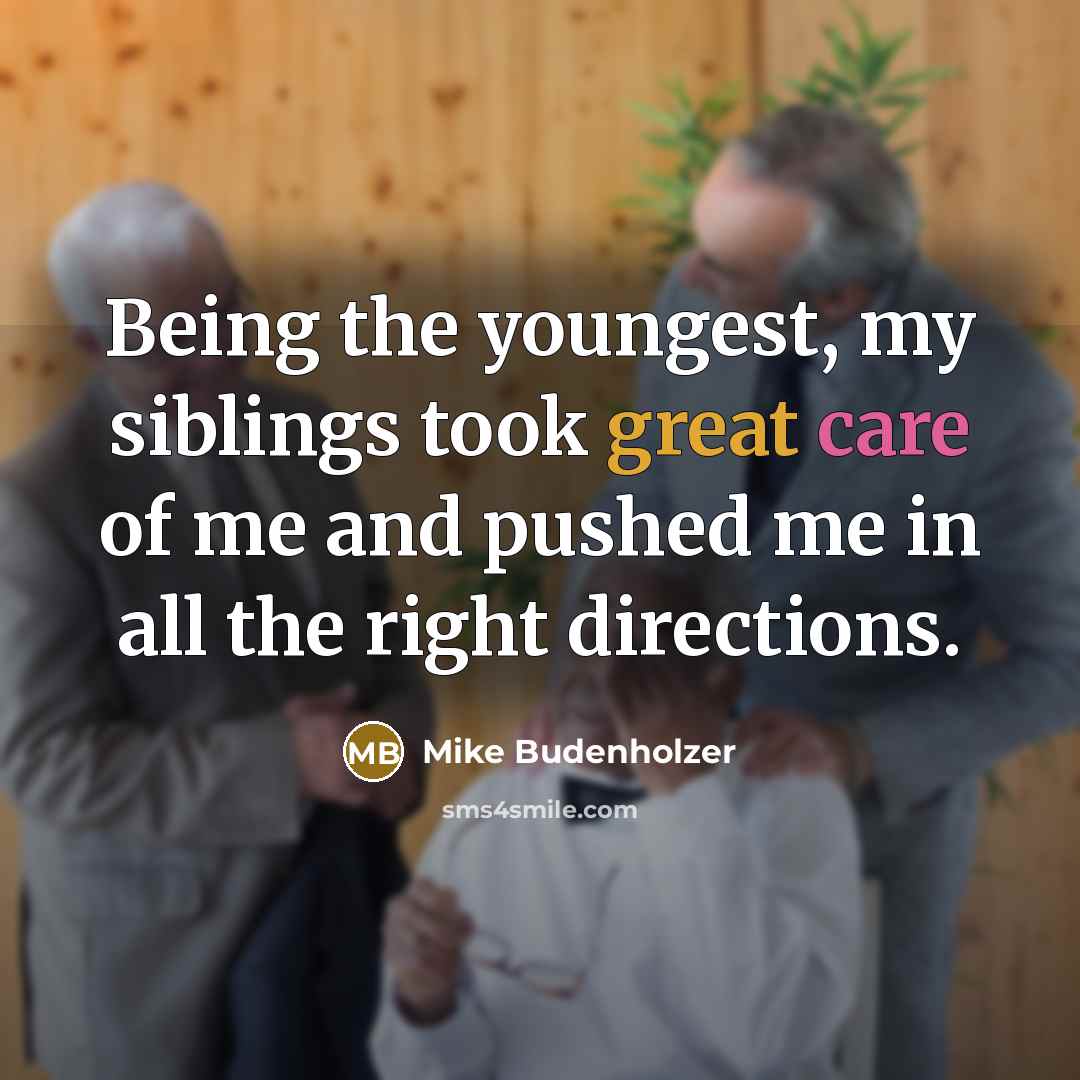 “Being the youngest, my siblings took great care of me…” quote by Mike Budenholzer