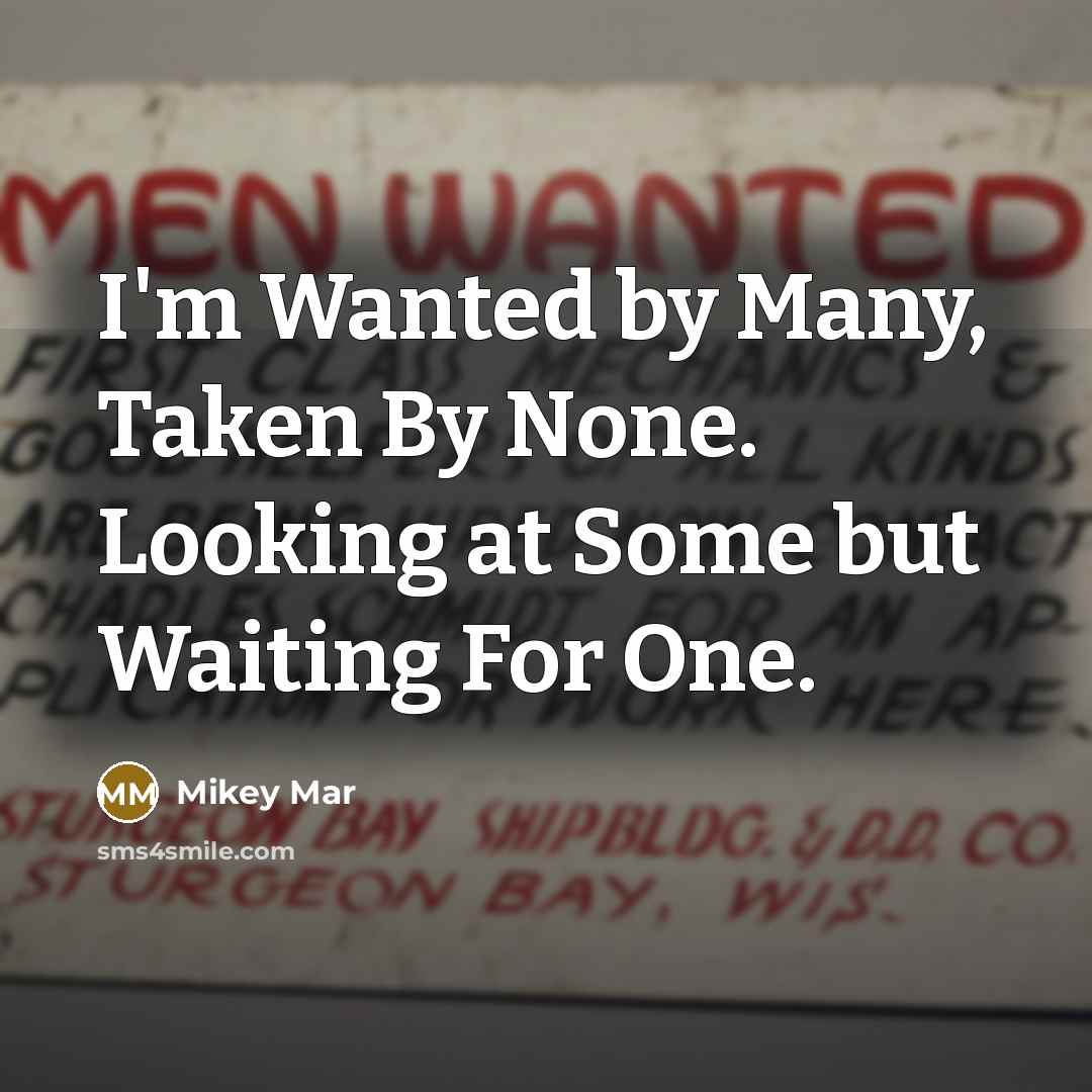 “I'm Wanted by Many, Taken By None. Looking at Some but Waiting For One.” quote by Mikey Mar