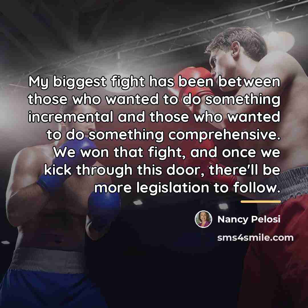 “My biggest fight has been between those who wanted to…” quote by Nancy Pelosi
