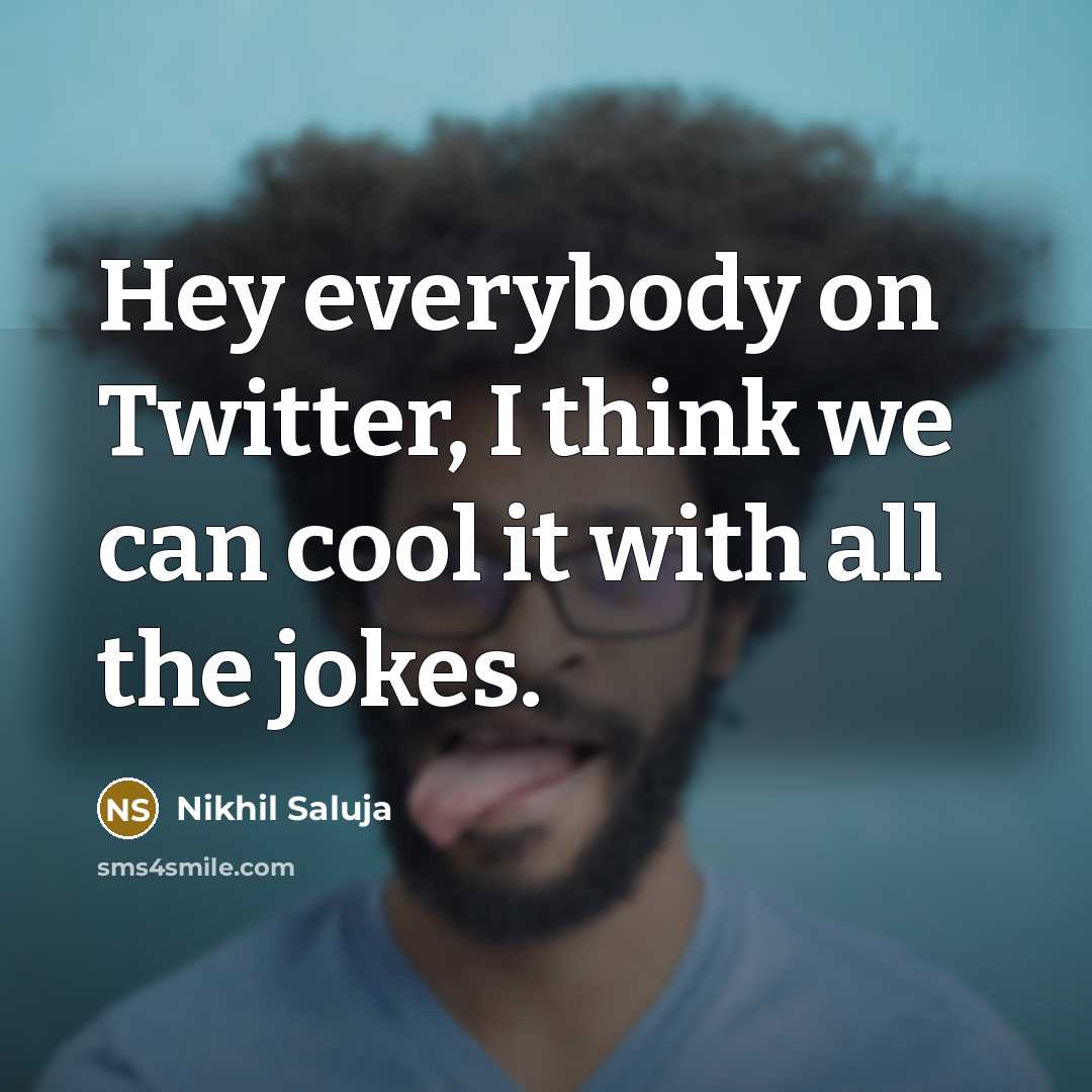 “Hey everybody on Twitter, I think we can cool it with all the jokes.” quote by Nikhil Saluja