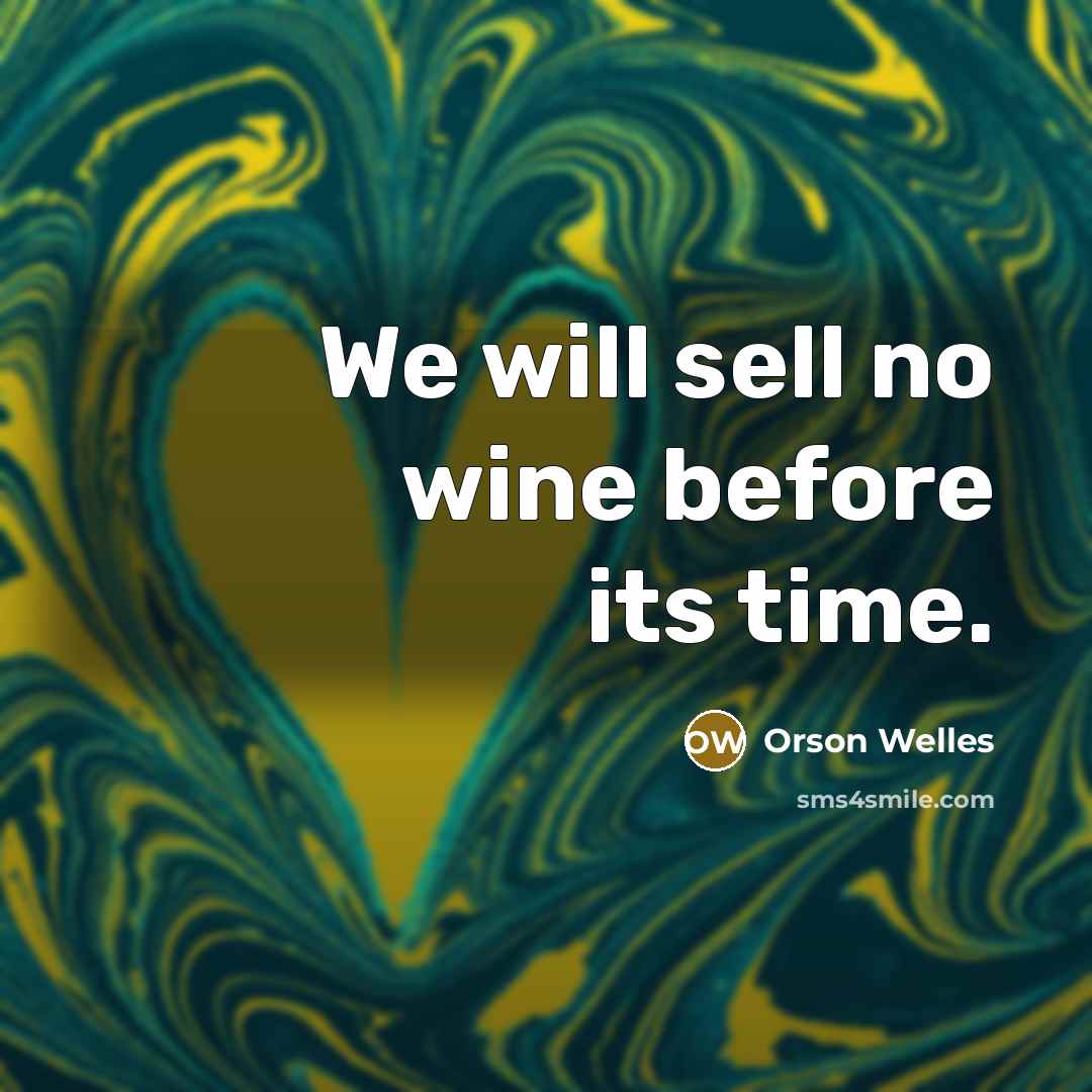 “We will sell no wine before its time.…” quote by Orson Welles
