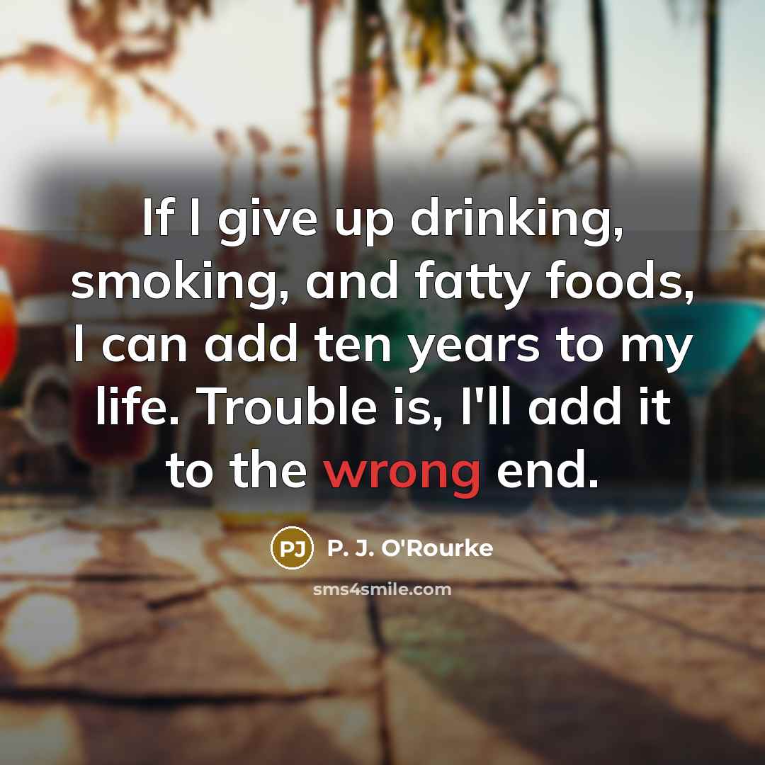 “If I give up drinking, smoking, and fatty foods, I…” quote by P. J. O'Rourke
