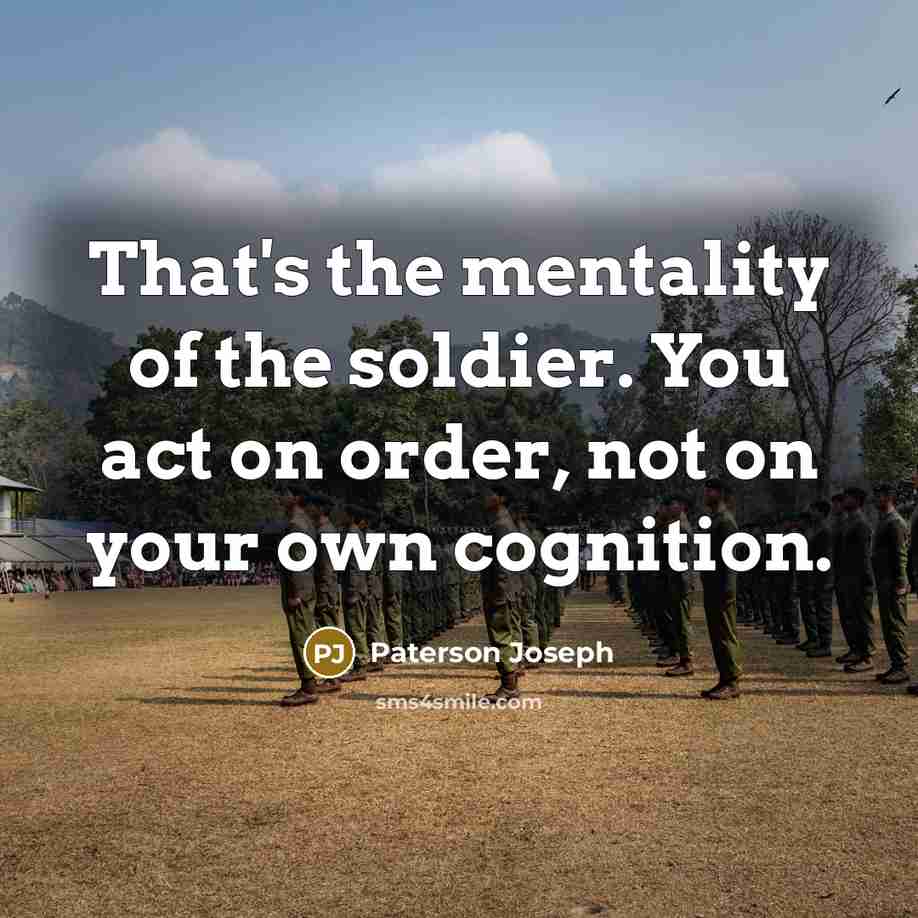 “That's the mentality of the soldier. You act on order,…” quote by Paterson Joseph