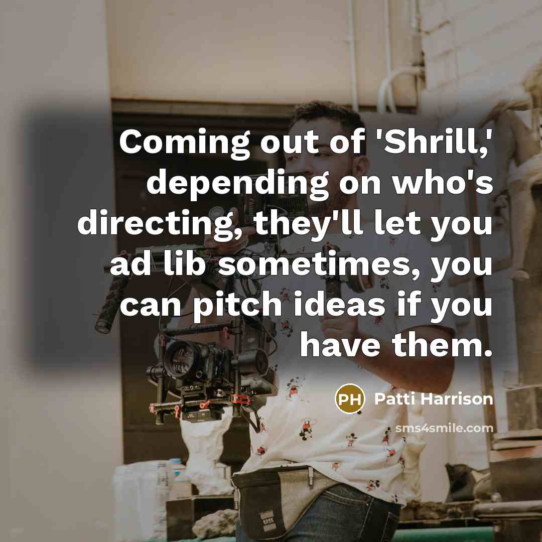 “Coming out of 'Shrill,' depending on who's directing, they'll let…” quote by Patti Harrison