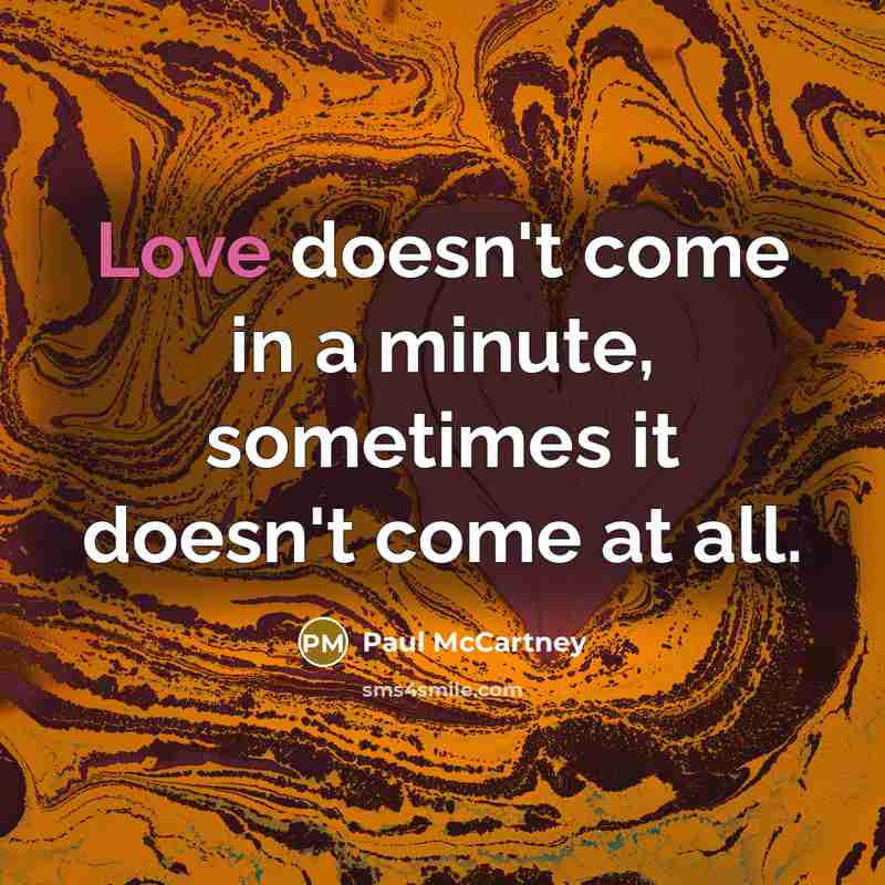 “Love doesn't come in a minute, sometimes it doesn't come…” quote by Paul McCartney