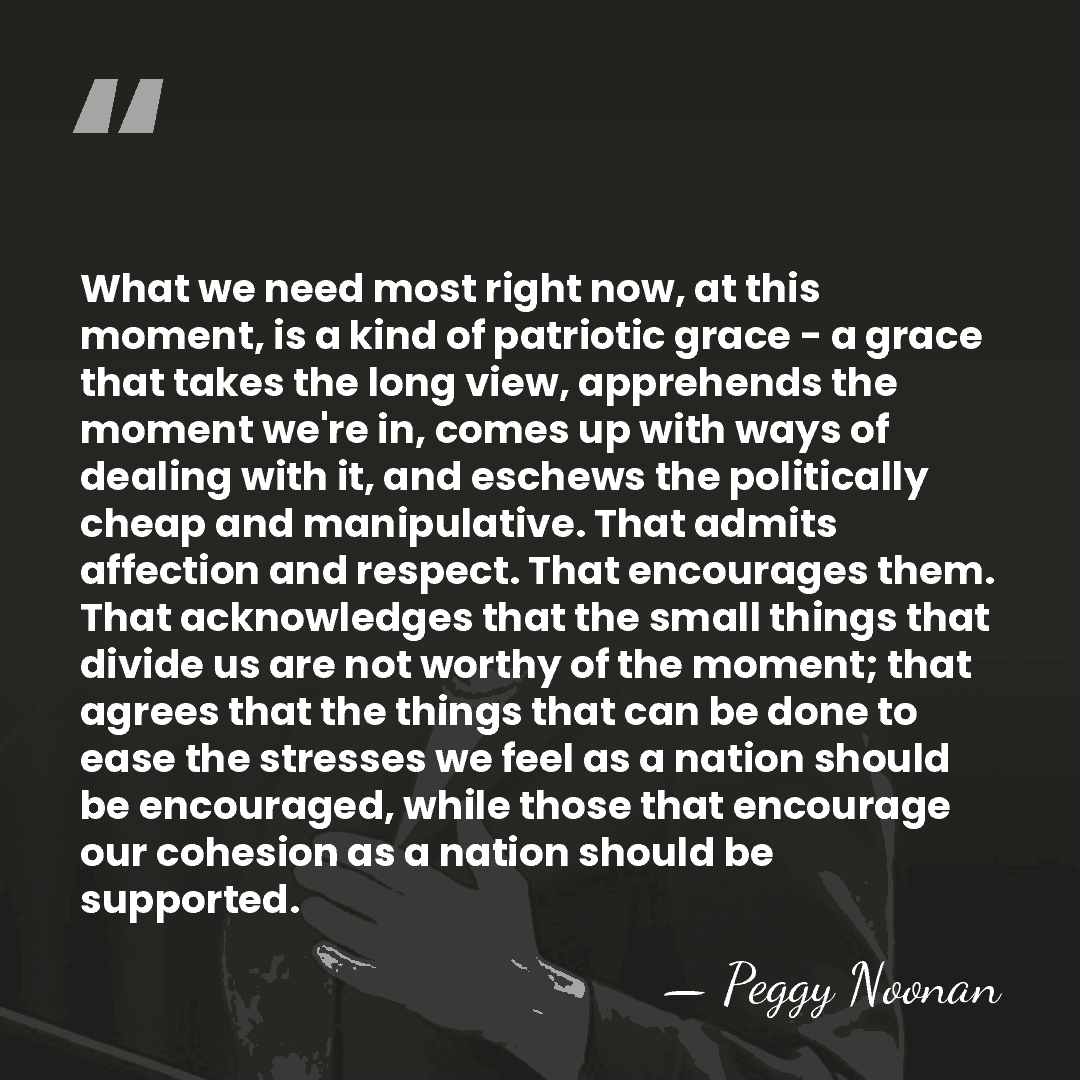 What we need most right now, at this moment, is a kind&hellip; - Peggy Noonan