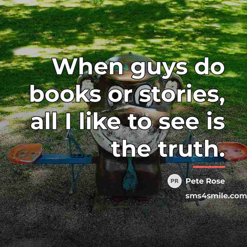 “When guys do books or stories, all I like to…” quote by Pete Rose